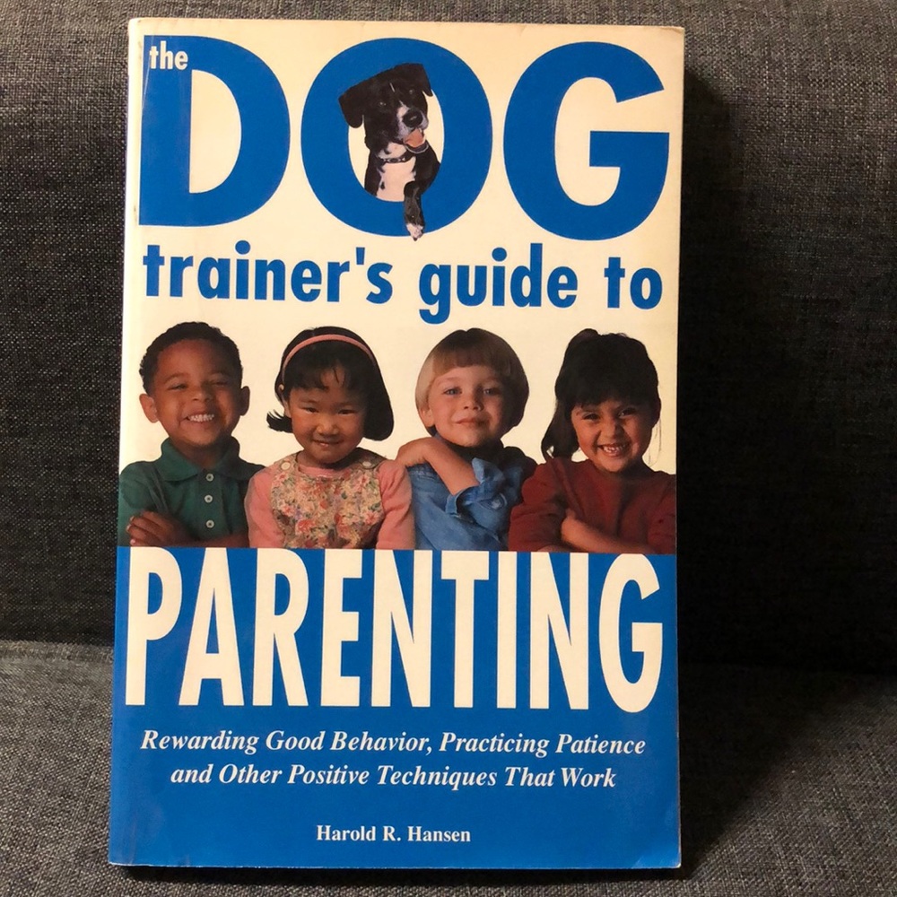 The Dog Trainer's Guide to Parenting: Rewarding Good Behavior 2000 PBK